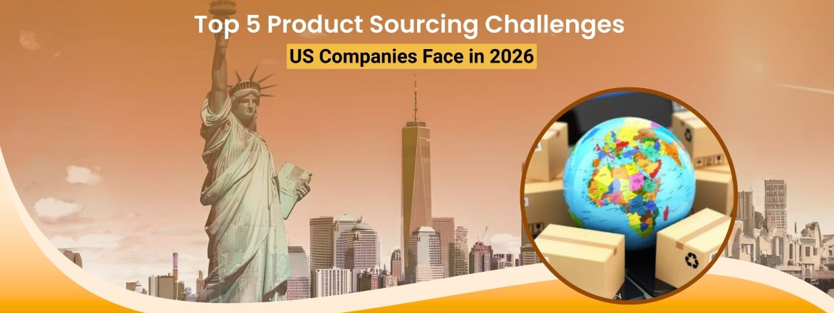 Top 5 Product Sourcing Challenges US Companies Face in 2026