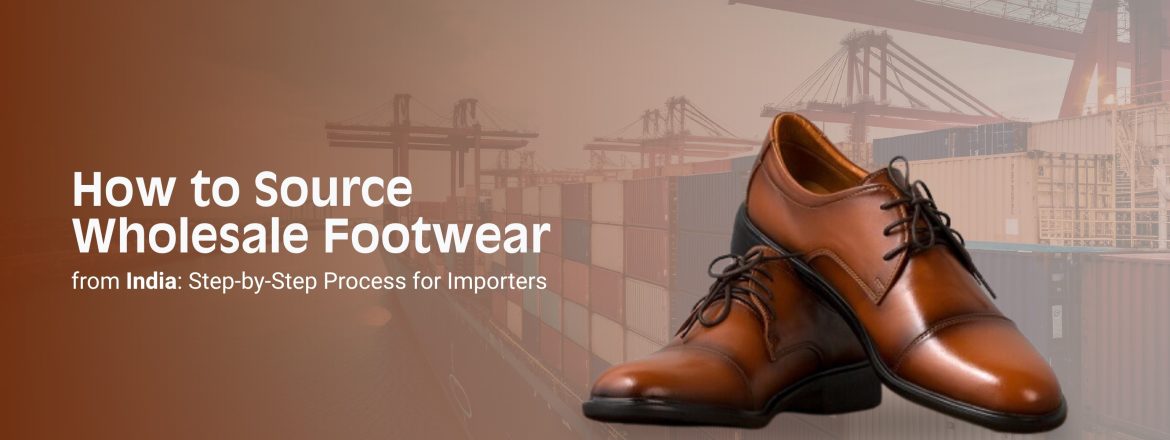 Wholesale Footwear Suppliers: India Sourcing Guide