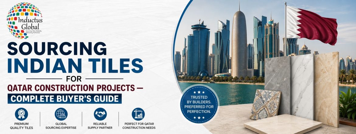 Sourcing Indian Tiles for Construction Projects in Qatar: A Buyer’s Guide