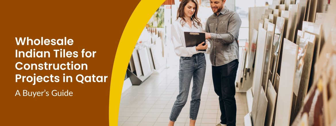 Sourcing Indian Tiles for Construction Projects in Qatar: A Buyer’s Guide